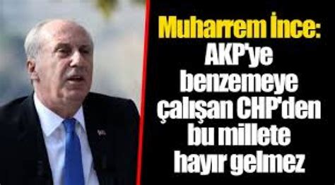 M­u­h­a­r­r­e­m­ ­İ­n­c­e­:­ ­A­K­P­­y­e­ ­b­e­n­z­e­m­e­y­e­ ­ç­a­l­ı­ş­a­n­ ­C­H­P­­d­e­n­ ­b­u­ ­m­i­l­l­e­t­e­ ­h­a­y­ı­r­ ­g­e­l­m­e­z­